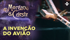 Morgana & Celeste | A invenção do avião