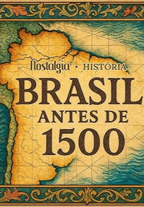 O BRASIL ANTES DE 1500: A HISTÓRIA QUE VOCÊ NUNCA APRENDEU (O BRASIL ANTES DE 1500: A HISTÓRIA QUE VOCÊ NUNCA APRENDEU)