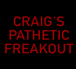 Craig's Pathetic Freakout