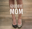 Goodbye Mom