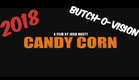 (2018) Candy Corn Josh Hasty/ButchOVision Film!