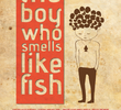 The Boy Who Smells Like Fish