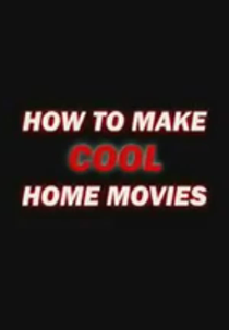 How to Make Cool Home Movies (How to Make Cool Home Movies)