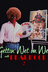 Gettin' Wet on Wet with Deadpool 2 (Gettin' Wet on Wet with Deadpool 2)