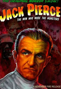 Jack Pierce: The Maker of Monsters (Jack Pierce: The Man Who Made the Monsters)