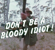 Don't Be a Bloody Idiot