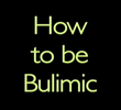 How to Be Bulimic