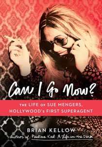 Can I Go Now?: The Life of Sue Mengers, Hollywood’s First Superagent (Can I Go Now?: The Life of Sue Mengers, Hollywood’s First Superagent)