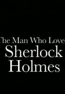 The Man Who Loved Sherlock Holmes (The Man Who Loved Sherlock Holmes)
