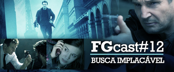 FGCast # 12 - Busca Implacável 1 [Podcast]