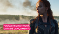 Viúva Negra ganha nova data de lançamento