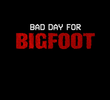 Bad Day for Bigfoot