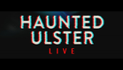 Haunted Ulster Live Trailer (2023)