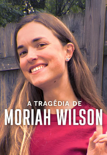 A Tragédia de Moriah Wilson (The Truth and Tragedy of Moriah Wilson)