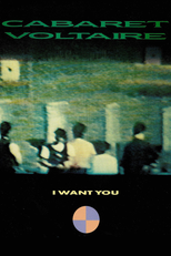 Cabaret Voltaire: I Want You (Cabaret Voltaire: I Want You)