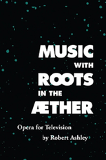 Music with Roots in the Aether: Opera for Television by Robert Ashley (Music with Roots in the Aether: Opera for Television by Robert Ashley)