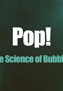 Pop! A Ciência das Bolhas (Pop! The Science of Bubbles)