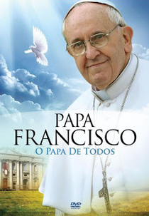 Papa Francisco - O Papa de Todos  ( Francisco, um Papa entre as pessoas)