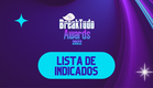 BreakTudo Awards 2022 - Conheça os indicados