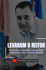 Levaram o Reitor: Quando o modelo Lava Jato adentrou uma universidade (Levaram o Reitor)