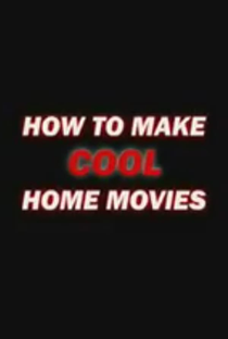 How to Make Cool Home Movies - Poster / Capa / Cartaz - Oficial 1