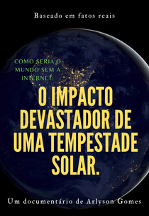 Como seria o mundo sem a internet: o impacto devastador de uma tempestade solar. (Como seria o mundo sem a internet: o impacto devastador de uma tempestade solar.)