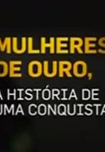 Mulheres de ouro: a história de uma conquista (Mulheres de ouro: a história de uma conquista)