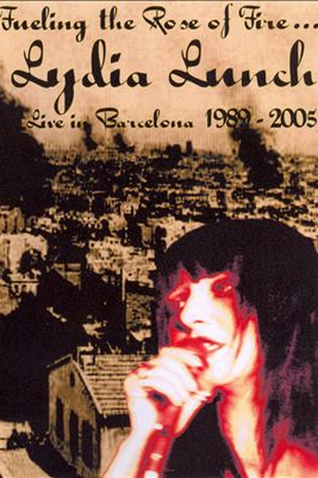 Poster de Filme Fueling the Rose of Fire: Lydia Lunch Live in Barcelona 1989-2005 (2005)