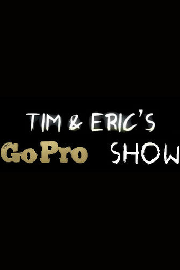 Poster de Série Tim and Eric's Go Pro Show (2013)