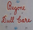 Begone Dull Care