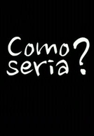 Como Seria?