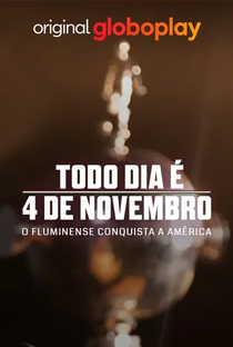 Todo Dia É 4 de Novembro - o Fluminense conquista a América - Poster / Capa / Cartaz - Oficial 2