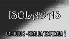 Isoladas - ULTIMO CAPITULO DA TEMPORADA (Capitulo 8)