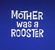 Mother Was a Rooster