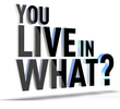 You Live in What?