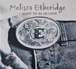 Melissa Etheridge: I Want to Be in Love
