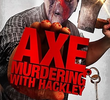 Axe Murdering with Hackley