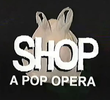 SHOP: A Pop Opera