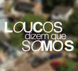 Loucos Dizem que Somos