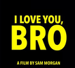 I Love You, Bro