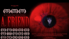 A. Friend (Award-winning short horror film)
