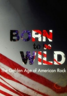 Born to Be Wild: The Golden Age of American Rock (Born to Be Wild: The Golden Age of American Rock)