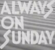 Always on Sunday