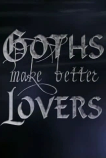 Goths Make Better Lovers - Poster / Capa / Cartaz - Oficial 1