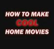 How to Make Cool Home Movies