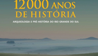 Documentário "12.000 Anos de História - Arqueologia e Pré História do RS"