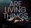We Are Living Things