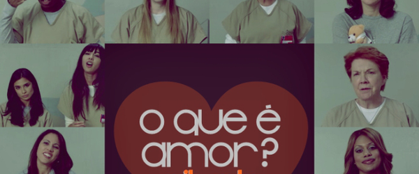 O que é amor? 11 detentas de Orange is the New Black te respondem