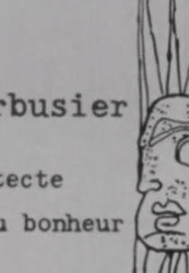 Le Corbusier, a arquitetura da felicidade (Le Corbusier, l'architecte du bonheur)