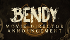 BENDY AND THE INK MACHINE - DIRECTOR ANNOUNCEMENT